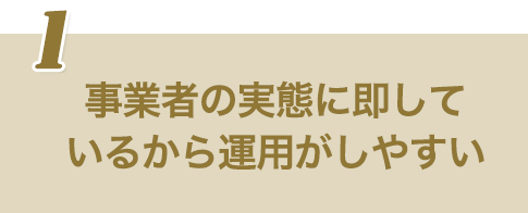 事業者の実態に即しているから運用がしやすい